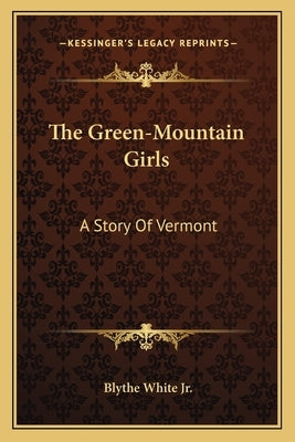 The Green-Mountain Girls: A Story Of Vermont by White, Blythe, Jr.