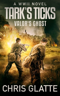 Tark's Ticks Valor's Ghost: A WWII Novel by Glatte, Chris