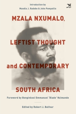 Mzala Nxumalo: Leftist Thought and Contemporary South Africa by Balfour, Robert J.