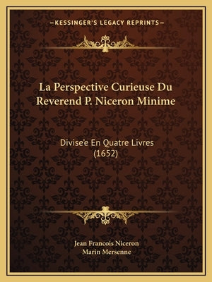 La Perspective Curieuse Du Reverend P. Niceron Minime: Divise'e En Quatre Livres (1652) by Niceron, Jean Francois