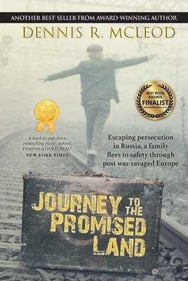Journey to the Promised Land: Escaping persecution in Russia, a family flees to safety through post war-ravaged Europe by McLeod, Dennis R.