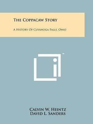 The Coppacaw Story: A History Of Cuyahoga Falls, Ohio by Heintz, Calvin W.
