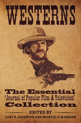 Westerns: The Essential 'Journal of Popular Film and Television' Collection by Edgerton, Gary R.