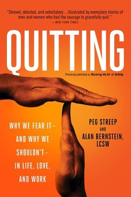 Quitting (Previously Published as Mastering the Art of Quitting): Why We Fear It -- And Why We Shouldn't -- In Life, Love, and Work by Streep, Peg