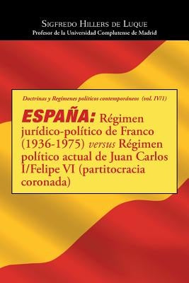 España: Régimen jurídico-político de Franco (1936-1975) versus Régimen político actual de Juan Carlos I/Felipe VI (partitocracia coronada) by Hillers de Luque, Sigfredo