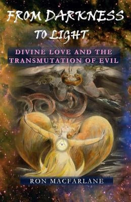 From Darkness to Light: Divine Love and the Transmutation of Evil by MacFarlane, Ron