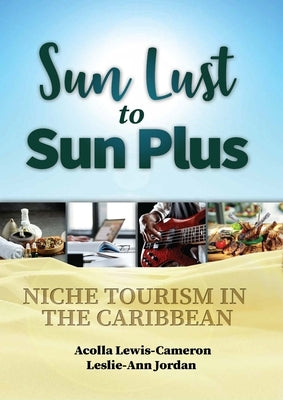 Sun Lust to Sun Plus: Niche Tourism in the Caribbean by Lewis-Cameron, Acolla