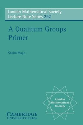 A Quantum Groups Primer by Majid, Shahn