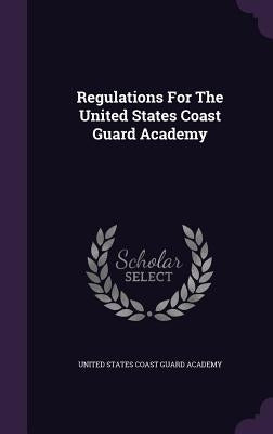 Regulations For The United States Coast Guard Academy by United States Coast Guard Academy