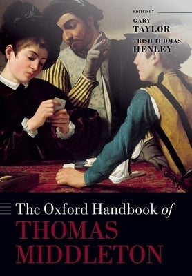 The Oxford Handbook of Thomas Middleton by Taylor, Gary