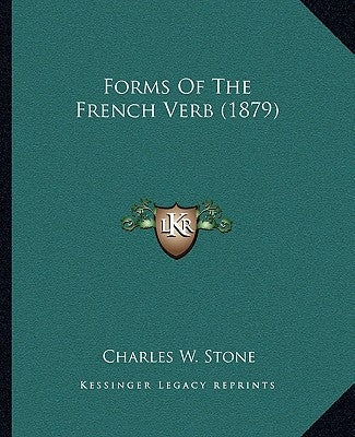 Forms Of The French Verb (1879) by Stone, Charles W.