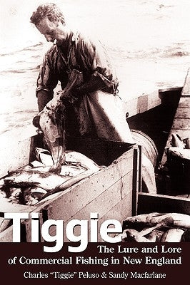Tiggie: The Lure and Lore of Commercial Fishing in New England by MacFarlane, Sandy