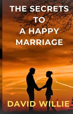 The Secrets to a Happy Marriage by Willie, David