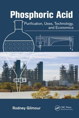 Phosphoric Acid: Purification, Uses, Technology, and Economics by Gilmour, Rodney