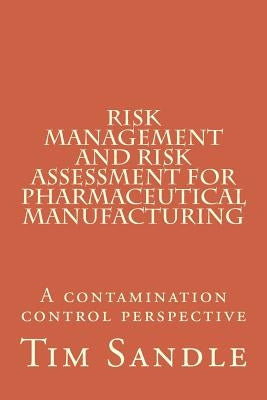 Risk Management and Risk Assessment for Pharmaceutical Manufacturing: A contamination control perspective by Sandle, Tim