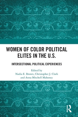 Women of Color Political Elites in the U.S.: Intersectional Political Experiences by Brown, Nadia E.