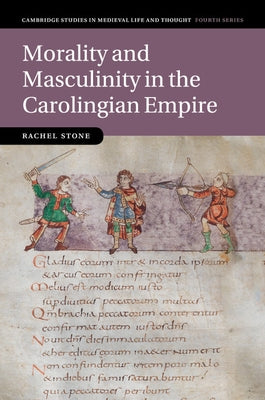 Morality and Masculinity in the Carolingian Empire by Stone, Rachel