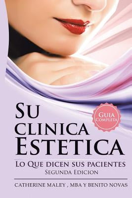 Su Clinica Estetica: Guia Completa Lo Que Dicen Sus Pacientes by Novas, Catherine Maley Mba y. Benito