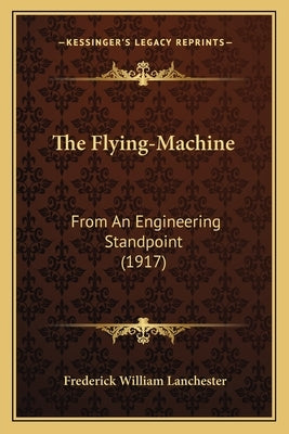 The Flying-Machine: From An Engineering Standpoint (1917) by Lanchester, Frederick William
