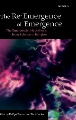 The Re-Emergence of Emergence: The Emergentist Hypothesis from Science to Religion by Clayton, Philip