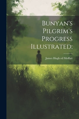 Bunyan's Pilgrim's Progress Illustrated; by Moffatt, James Hugh 1878- [From Old