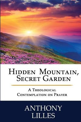 Hidden Mountain, Secret Garden: A Theological Contemplation on Prayer by Lilles Std, Anthony Lynn