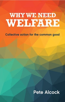 Why We Need Welfare: Collective Action for the Common Good by Alcock, Pete