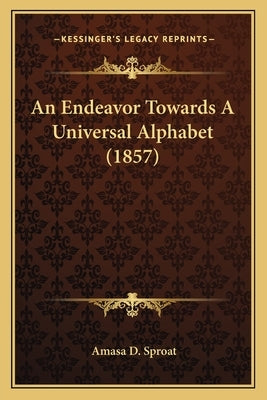 An Endeavor Towards A Universal Alphabet (1857) by Sproat, Amasa D.
