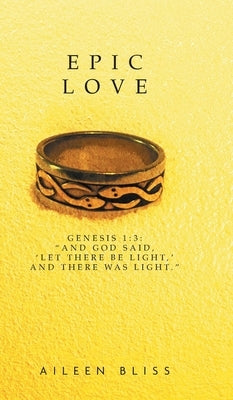 Epic Love: Genesis 1:3: "And God said, 'Let there be light, ' and there was light." by Bliss, Aileen