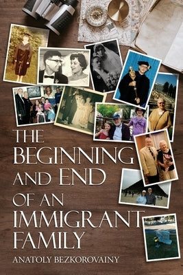The Beginning and End of an Immigrant Family by Bezkorovainy, Anatoly