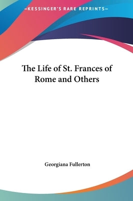 The Life of St. Frances of Rome and Others by Fullerton, Georgiana