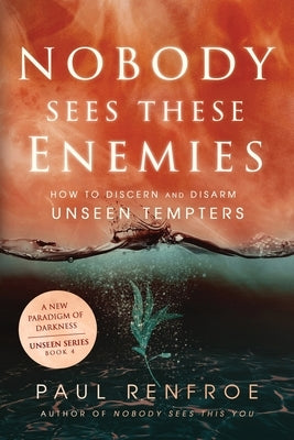 Nobody Sees These Enemies: How to Discern and Disarm Unseen Tempters by Renfroe, Paul