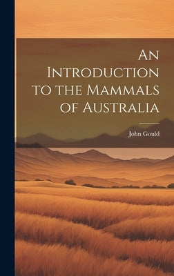An Introduction to the Mammals of Australia by Gould, John