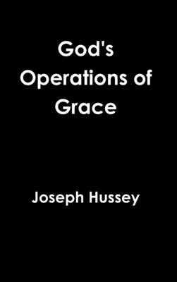 God's Operations of Grace by Hussey, Joseph