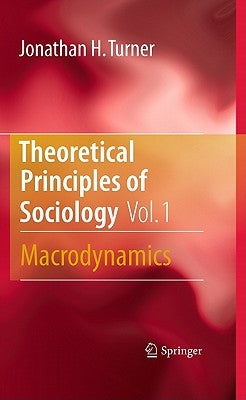 Theoretical Principles of Sociology, Volume 1: Macrodynamics by Turner, Jonathan H.