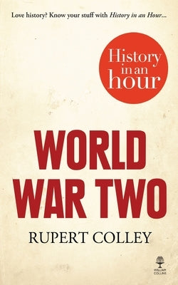 World War Two: History in an Hour by Colley, Rupert