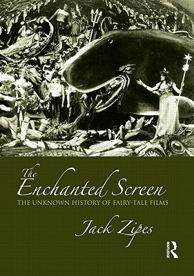 The Enchanted Screen: The Unknown History of Fairy-Tale Films by Zipes, Jack
