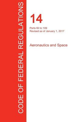 CFR 14, Parts 60 to 109, Aeronautics and Space, January 01, 2017 (Volume 2 of 5) by Office of the Federal Register (Cfr)