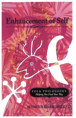 Enhancement of Self: Folk Philosophy - Helping You Find Your Way by Seymour Markowitz J. D.