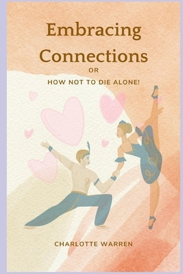 Embracing Connections: Or How Not to Die Alone! by Warren, Charlotte