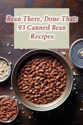 Bean There, Done That: 93 Canned Bean Recipes by Twist, The Tasty