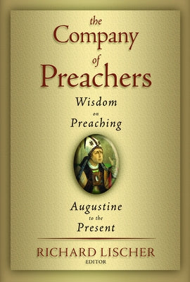 The Company of Preachers: Wisdom on Preaching, Augustine to the Present by Lischer, Richard