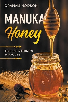 Manuka Honey: One of Nature's Miracles by Hodson, Graham