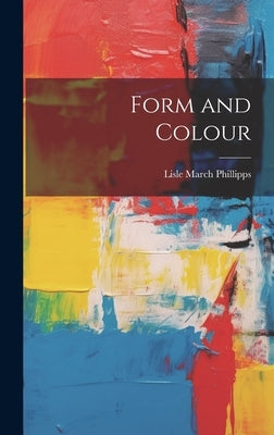 Form and Colour by Phillipps, Lisle March