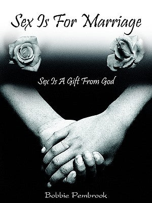 Sex Is For Marriage: Sex Is A Gift From God by Pembrook, Bobbie