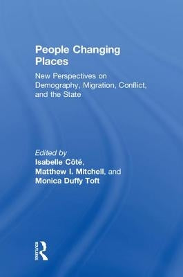People Changing Places: New Perspectives on Demography, Migration, Conflict, and the State by CÃ´tÃ©, Isabelle