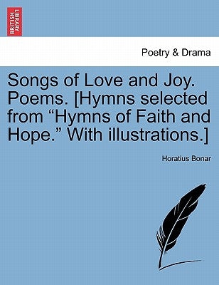 Songs of Love and Joy. Poems. [hymns Selected from Hymns of Faith and Hope. with Illustrations.] by Bonar, Horatius