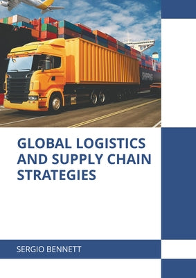 Global Logistics and Supply Chain Strategies by Bennett, Sergio