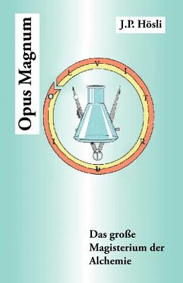 Opus Magnum: Das Groe Magisterium Der Alchemie by Hosli, J. P.