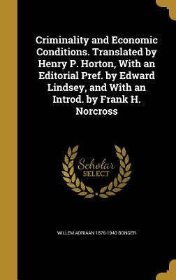 Criminality and Economic Conditions. Translated by Henry P. Horton, With an Editorial Pref. by Edward Lindsey, and With an Introd. by Frank H. Norcros by Bonger, Willem Adriaan 1876-1940